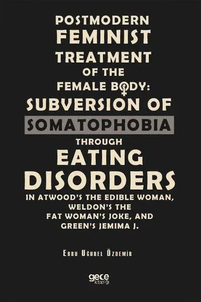 Postmodern Feminist Treatment Of The Female Body: Subversion Of Somatophobia Through Eating Disorders