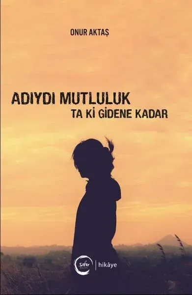 Adıydı Mutluluk Ta Ki Gidene Kadar Onur Aktaş