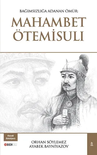 Bağımsızlığa Adanan Ömür: Mahambet Ötemisuli Orhan Söylemez