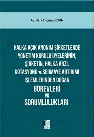 Halka Açık Anonim Şirketlerde Yönetim Kurulu Üyelerinin, Şirketin, Halka Arzı, Kotasyonu ve Sermaye Artırımı İşlemlerinden Doğan Görevleri ve Sorumlulukları (Ciltli)