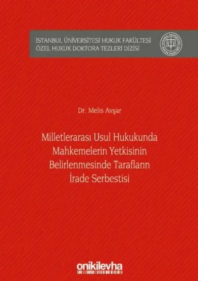 Milletlerarası Usul Hukukunda Mahkemelerin Yetkisinin Belirlenmesinde Tarafların İrade Serbestisi (Ciltli)