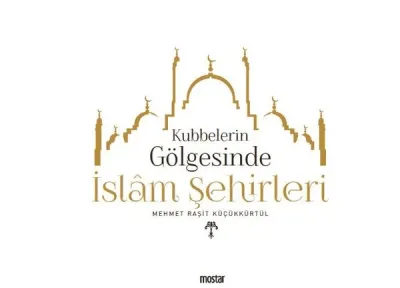 Kubbelerin  Gölgesinde İslam Şehirleri