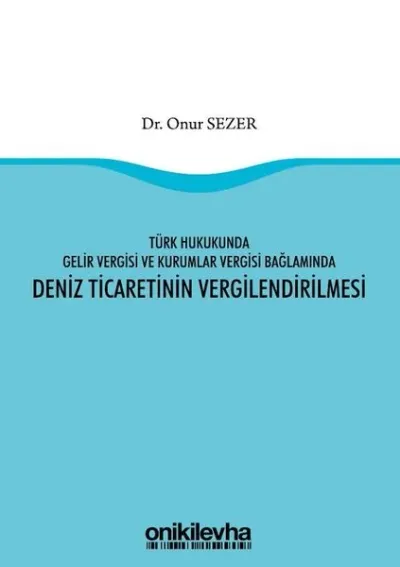 Türk Hukukunda Gelir Vergisi ve Kurumlar Vergisi Bağlamında Deniz Ticaretinin Vergilendirilmesi