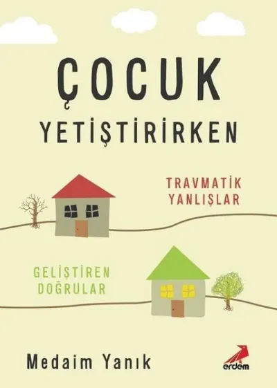 Çocuk Yetiştirirken - Travmatik Yanlışlar, Geliştiren Doğrular