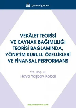 Vekalet Teorisi Ve Kaynak Bağımlılığı Teorisi Bağlamında, Yönetim Kurulu Özellikleri Ve Finansal Performans
