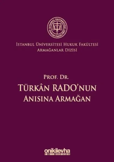 Prof. Dr. Türkan Rado'nun Anısına Armağan İstanbul Üniversitesi Hukuk Fakültesi Armağanlar Dizisi: 3 (Ciltli)