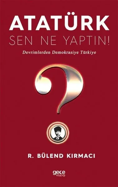 Atatürk, Sen Ne Yaptın!