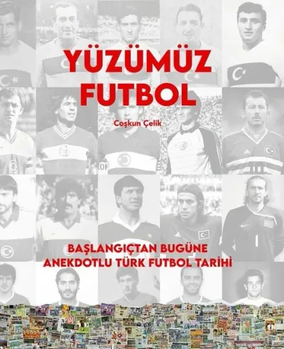 Yüzümüz Futbol - Başlangıçtan Bugüne Anekdotlu Türk Futbol Tarihi (Ciltli)