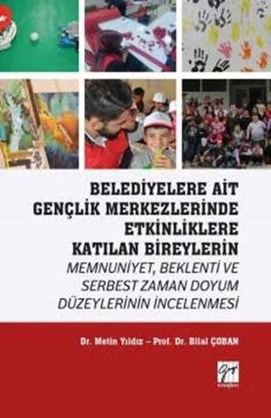 Belediyelere Ait Gençlik Merkezlerinde Etkinliklere Katılan Bireylerin Memnuniyet Beklenti ve Serbest Zaman Doyum Düzeylerinin İncelenmesi
