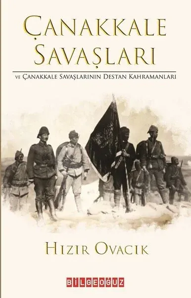 Çanakkale Savasları ve Çanakkale Savaşlarının Destan Kahramanları
