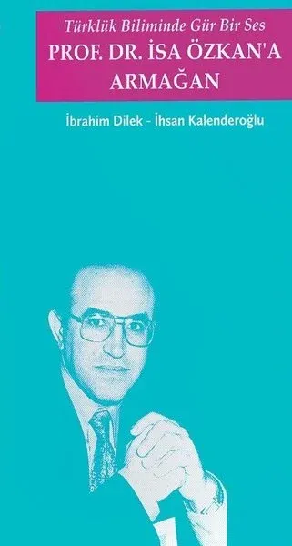 Türklük Biliminde Gür Bir Ses - Prof. Dr. İsa Özkan'a Armağan İbrahim 