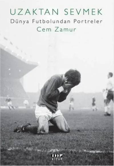 Uzaktan Sevmek-Dünya Futbolundan Portreler