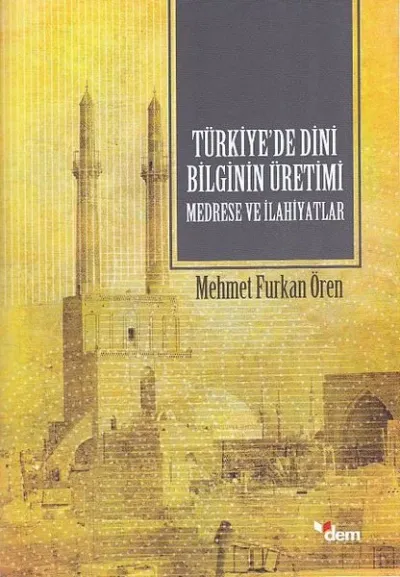 Türkiye’de Dini Bilginin Üretimi - Medrese ve İlahiyatlar
