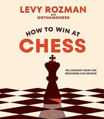 How to Win At Chess: The Ultimate Guide for Beginners and Beyond (Ciltli)
