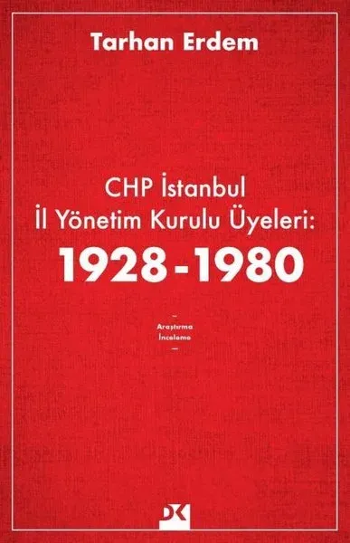 CHP İstanbul İl Yönetim Kurulu Üyeleri: 1928-1980 Tarhan Erdem