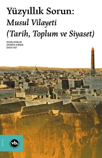 Yüzyıllık Sorun: Musul Vilayeti Zekeriya Kurşun