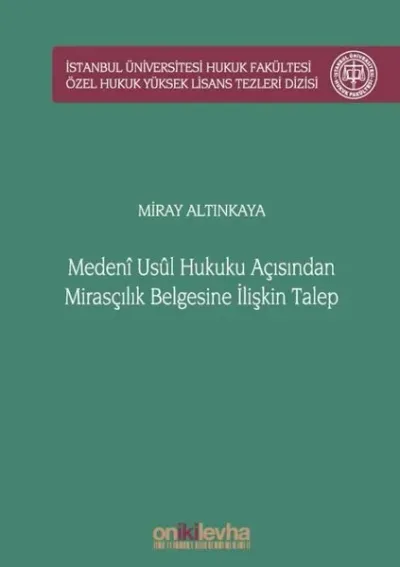 Medeni Usul Hukuku Açısından Mirasçılık Belgesine İlişkin Talep İstanbul Üniversitesi Hukuk Fakültesi Özel Hukuk Yüksek Lisans Tezleri Dizisi No: 51 (Ciltli)
