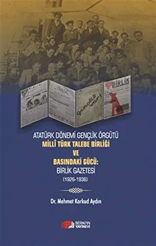 Atatürk Dönemi Gençlik Örğütü Milli Türk Talebe Birliği ve Basındaki Gücü: Birlik Gazetesi (1926-1936)
