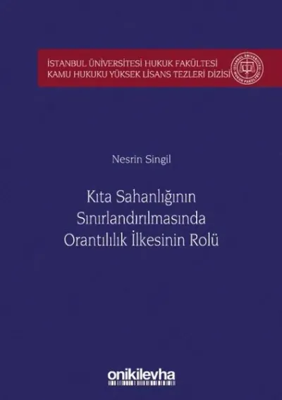 Kıta Sahanlığının Sınırlandırılmasında Orantılılık İlkesinin Rolü İstanbul Üniversitesi Hukuk Fakültesi Kamu Hukuku Yüksek Lisans Tezleri Dizisi No: 5 (Ciltli)