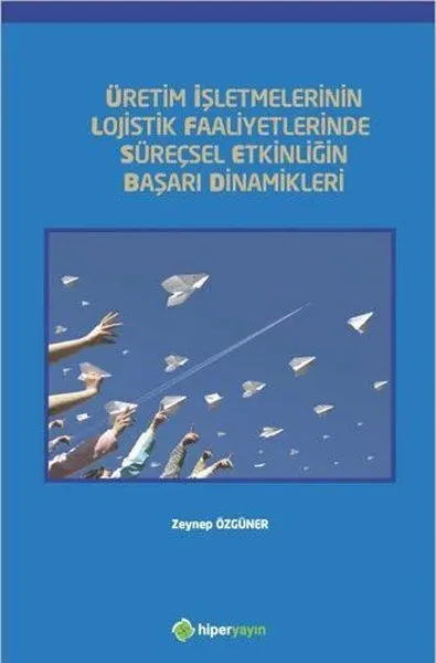 Üretim İşletmelerinin Lojistik Faaliyetlerinde Süreçsel Etkinliğin Başarı Dinamikleri