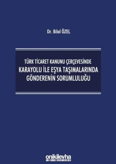 Türk Ticaret Kanunu Çerçevesinde Karayolu İle Eşya Taşımalarında Gönderenin Sorumluluğu (Ciltli)