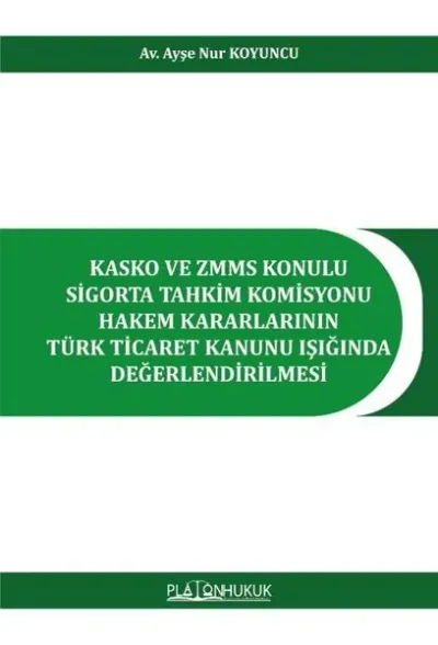Kasko ve ZMMS Konulu Sigorta Tahkim Komisyonu Hakem Kararlarının Türk Ticaret Kanunu Işığında Değerl