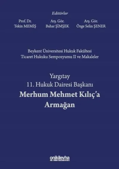 Beykent Üniversitesi Hukuk Fakültesi Ticaret Hukuku Sempozyumu 2 ve Makaleler - Yargıtay 11. Hukuk Dairesi Başkanı Merhum Mehmet Kılıç'a Armağan (Ciltli)