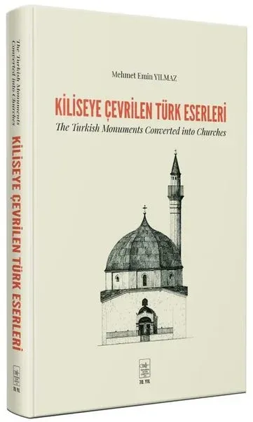 Kiliseye Çevrilen Türk Eserleri - The Turkish Monuments Converted into Churches (Ciltli)