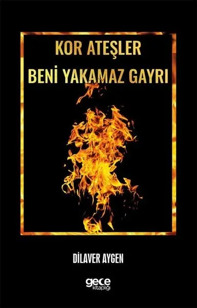 Kor Ateşler Beni Yakamaz Gayrı