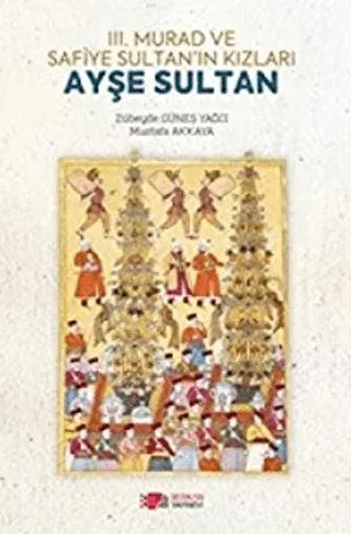 3. Murad ve Safiye Sultan’ın Kızları Ayşe Sultan