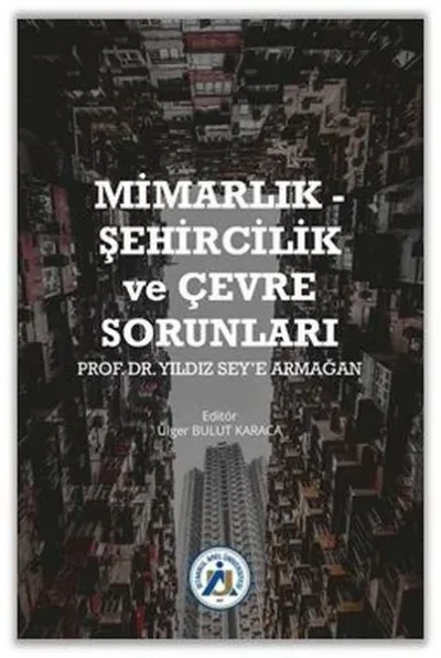 Mimarlık - Şehircilik ve Çevre Sorunları Prof. Dr. Yıldız Sey’e Armağan