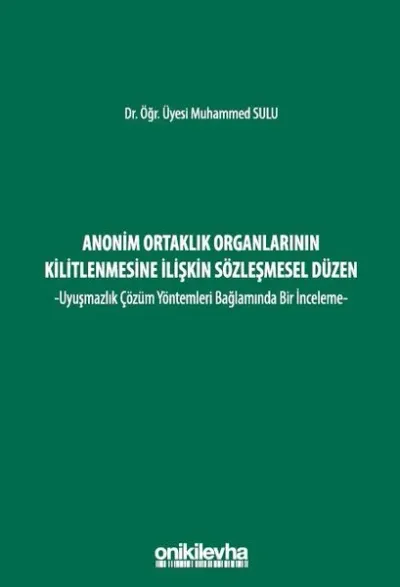 Anonim Ortaklık Organlarının Kilitlenmesine İlişkin Sözleşmesel Düzen - Uyuşmazlık Çözüm Yöntemleri (Ciltli)