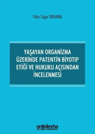 Yaşayan Organizma Üzerinde Patentin Biyotıp Etiği ve Hukuku Açısından İncelenmesi