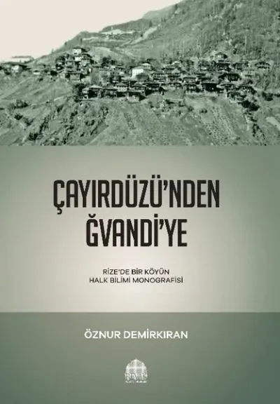 Çayırdüzü'nden Ğvandi'ye - Rizede Bir Köyün Halk Bilimi Monografisi