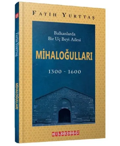 Mihaloğulları: Balkanlarda Bir Uç Beyi Ailesi 1300 - 1600