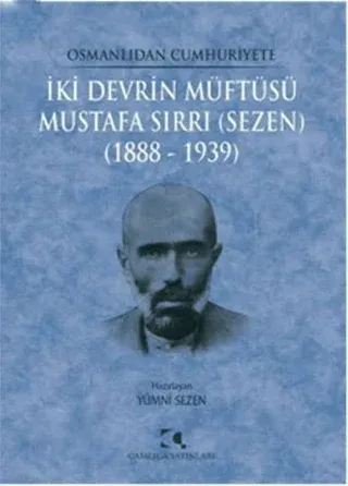 Osmanlıdan Cumhuriyete İki Devrin Müftüsü Mustafa Sırrı (Sezen) 1888 - 1939