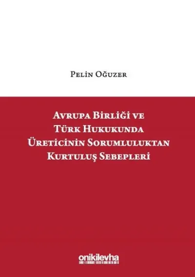 Avrupa Birliği ve Türk Hukukunda Üreticinin Sorumluluktan Kurtuluş Sebepleri (Ciltli)