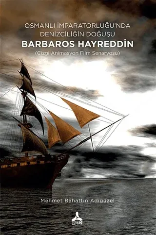 Osmanlı İmparatorluğu’nda Denizciliğin Doğuşu Barbaros Hayreddin