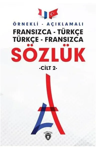Örnekli Açıklamalı Fransızca - Türkçe Türkçe - Fransızca Sözlük Cilt: 2