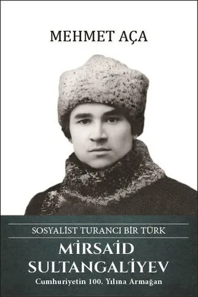 Mirsaid Sultangaliyev: Sosyalist Turancı Bir Türk (Ciltli)