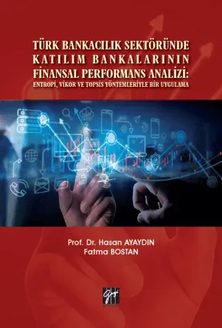Türk Bankacılık Sektöründe Katılım Bankalarının Finansal Performans Analizi: Entropi, Vikor ve Topsis Yöntemleriyle Bir Uygulama