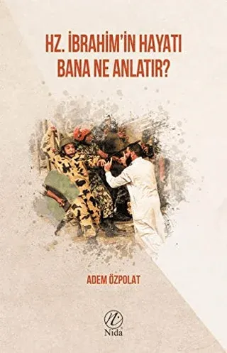 Hz. İbrahim'in Hayatı Bana Ne Anlatır?