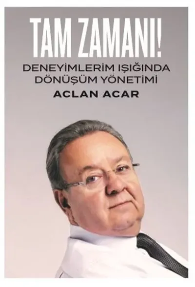 Tam Zamanı-Deneyimlerim Işığında Dönüşüm Yönetimi (Ciltli)