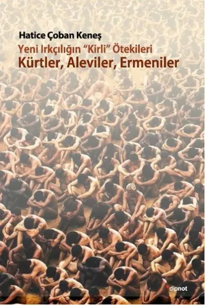 Yeni Irkçılığın Kirli ötekileri Kürtler Aleviler Ermeniler