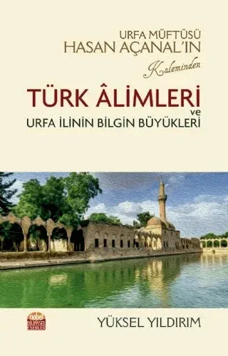 Urfa Müftüsü Hasan Açanal’ın Kaleminden Türk Alimleri ve Urfa İlinin Bilgin Büyükleri