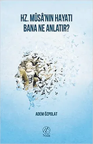 Hz. Musa'nın Hayatı Bana Ne Anlatır?