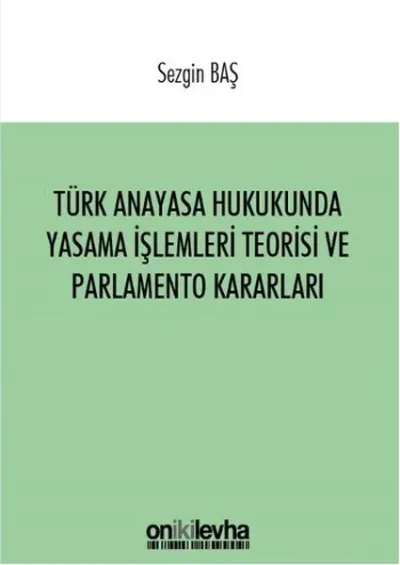 Türk Anayasa Hukukunda Yasama İşlemleri Teorisi ve Parlamento Kararları