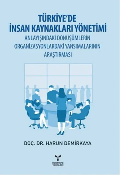 Türkiye’de İnsan Kaynakları Yönetimi Anlayışındaki Dönüşümlerin Organizasyonlardaki Yansımalarının Araştırması