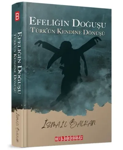 Efeliğin Doğuşu - Türk’ün Kendine Dönüşü