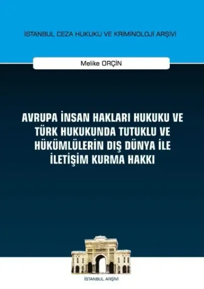 Avrupa İnsan Hakları Hukuku ve Türk Hukukunda Tutuklu ve Hükümlülerin Dış Dünya ile İletişim Kurma Hakkı İstanbul Ceza Hukuku ve Kriminoloji Arşivi Yayın No: 32